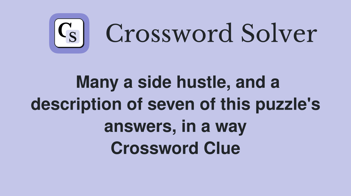 Many a side hustle, and a description of seven of this puzzle's answers, in a way Crossword Clue