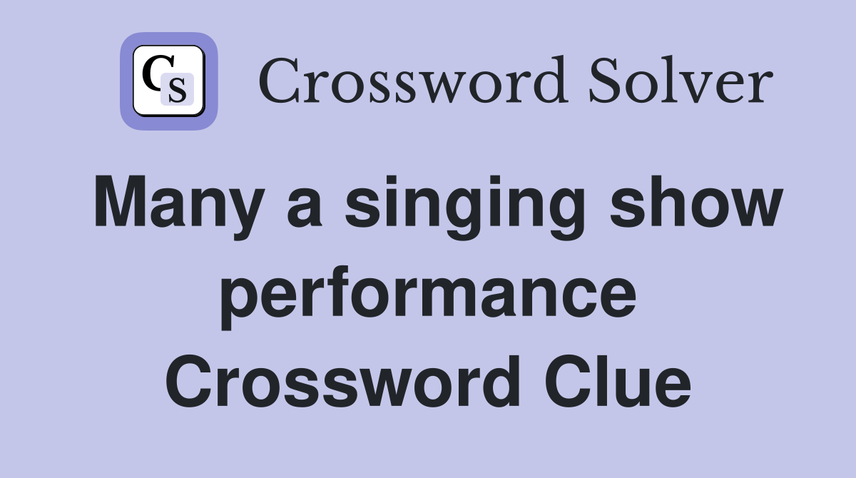 Many a singing show performance Crossword Clue