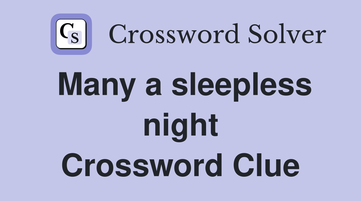 Many a sleepless night Crossword Clue
