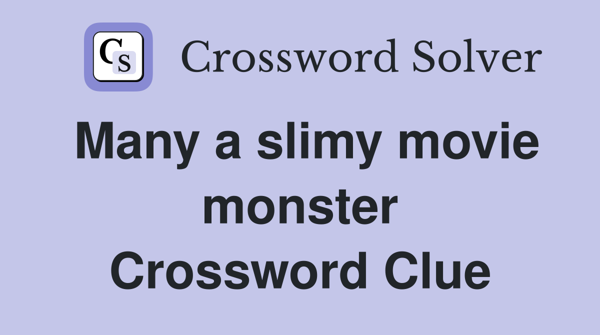 Many a slimy movie monster Crossword Clue