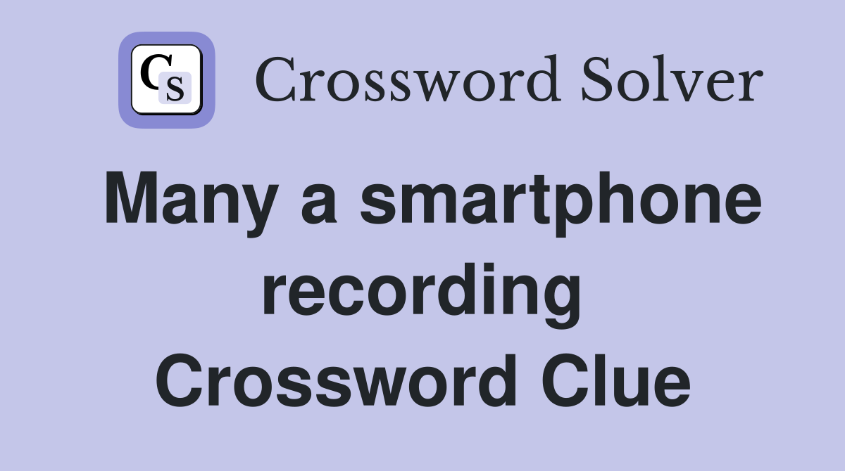 Many a smartphone recording Crossword Clue
