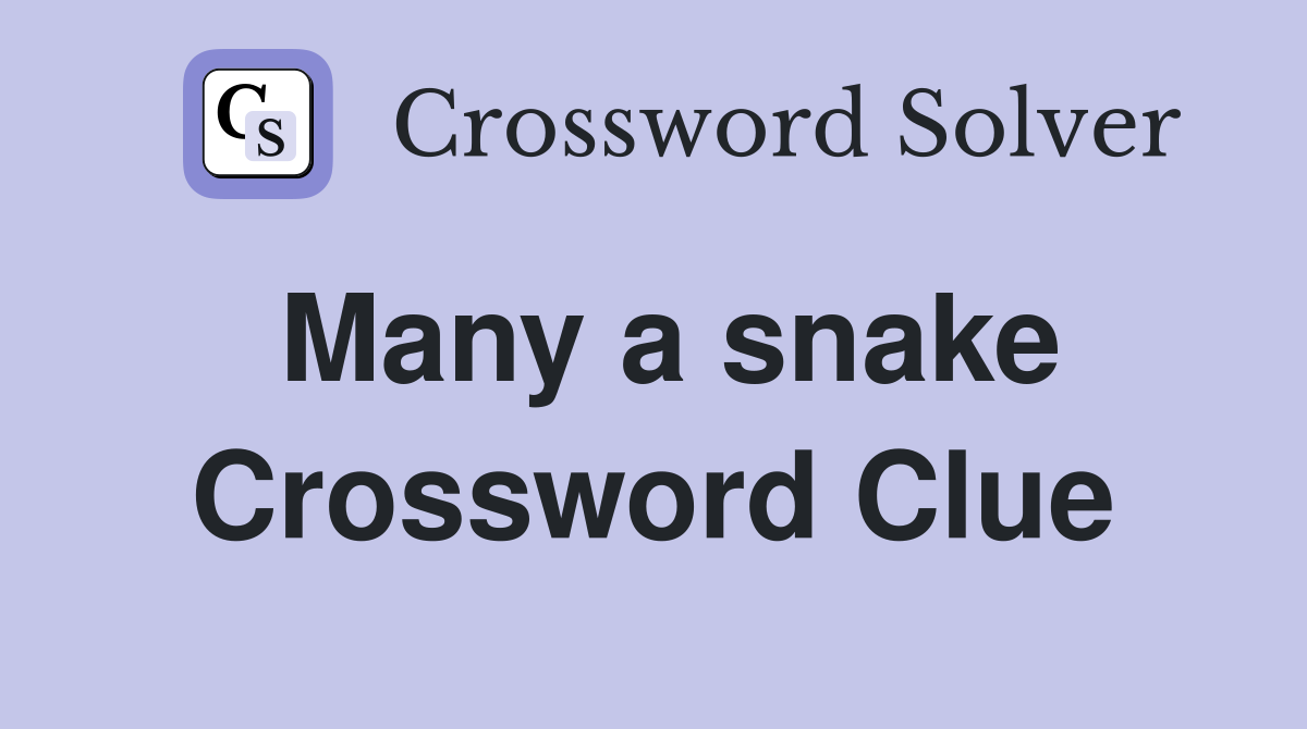 Many a snake Crossword Clue