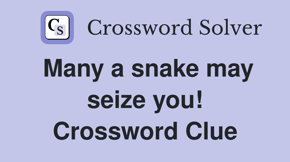 Many a snake may seize you! Crossword Clue