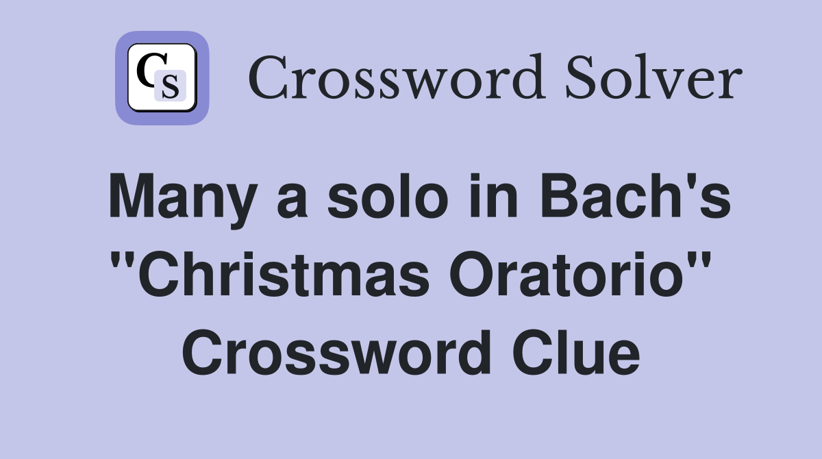 Many a solo in Bach's "Christmas Oratorio" Crossword Clue