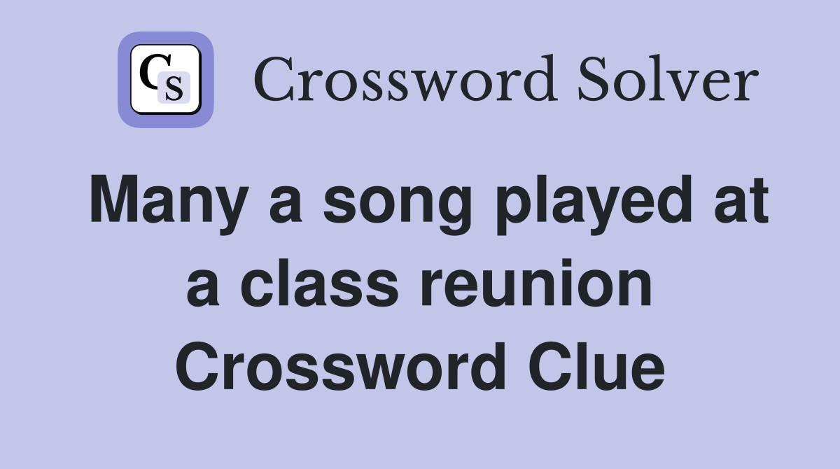 Many a song played at a class reunion Crossword Clue