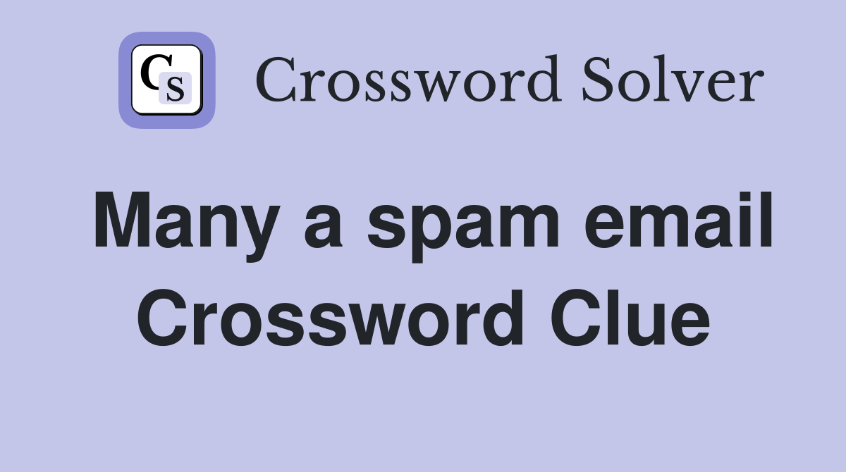 Many a spam email Crossword Clue