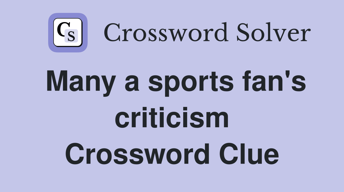Many a sports fan's criticism Crossword Clue