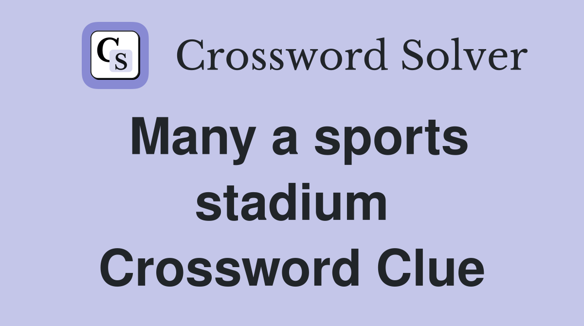 Many a sports stadium Crossword Clue