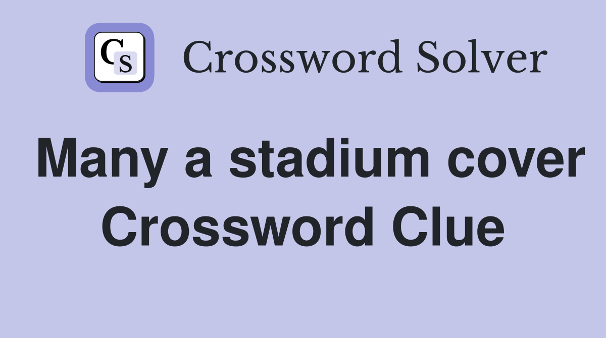 Many a stadium cover Crossword Clue