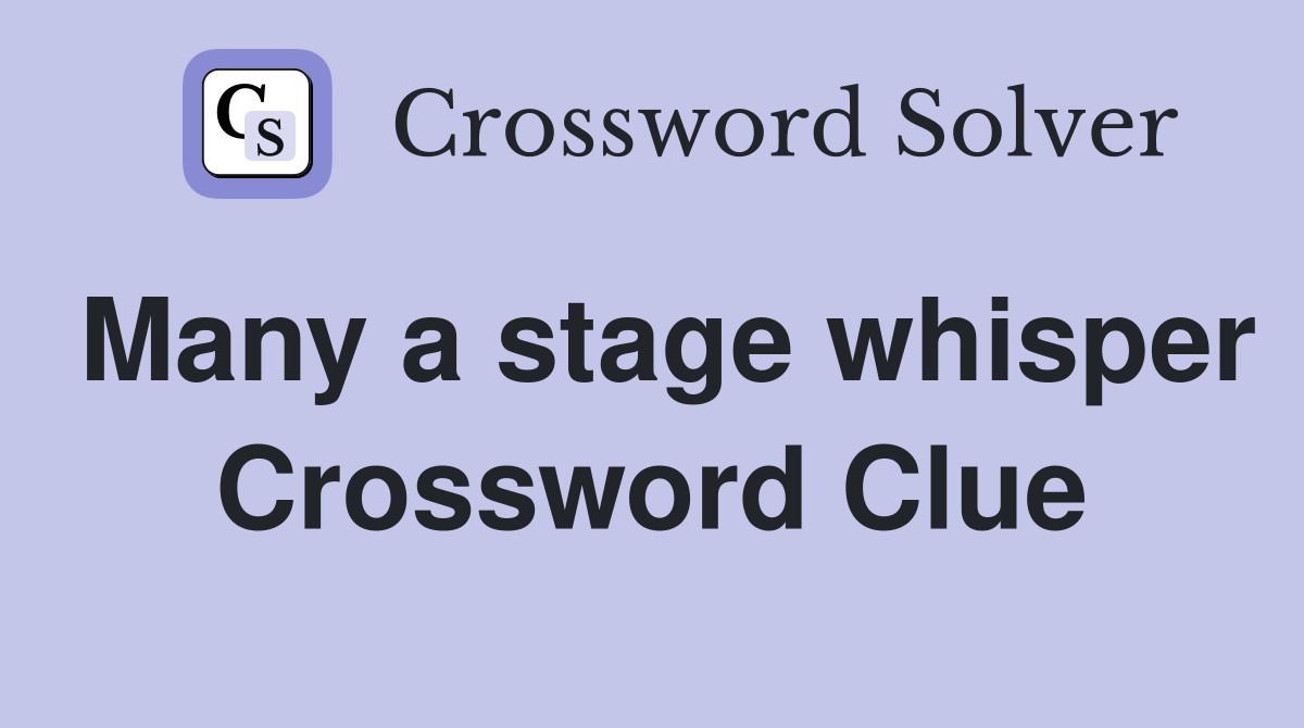 Many a stage whisper Crossword Clue