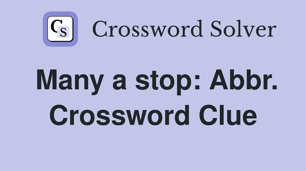 Many a stop: Abbr. Crossword Clue