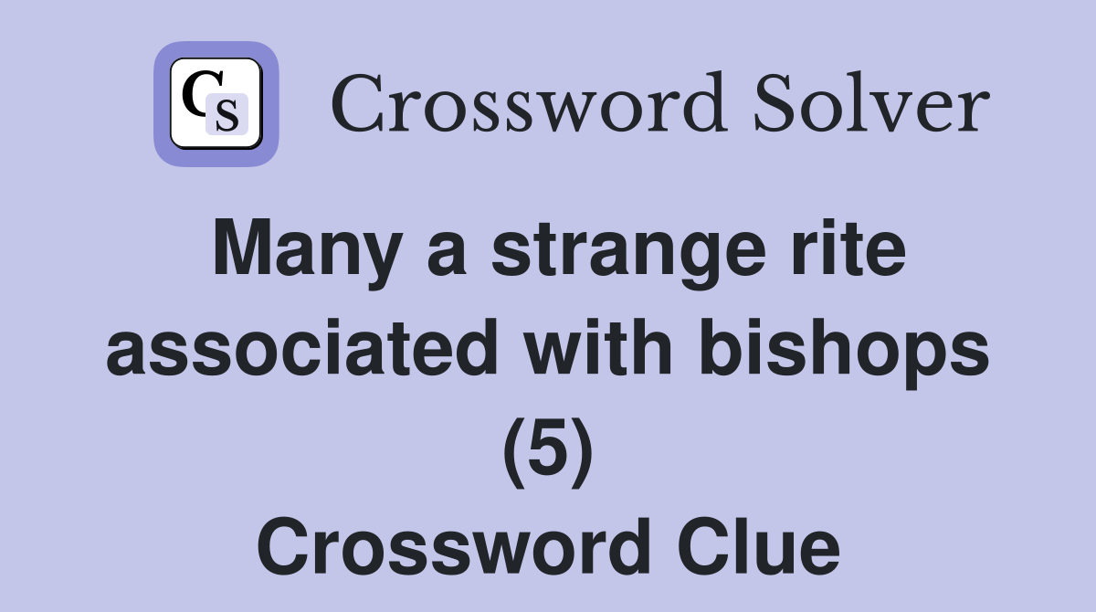 Many a strange rite associated with bishops (5) Crossword Clue