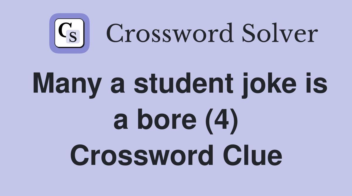 Many a student joke is a bore (4) Crossword Clue