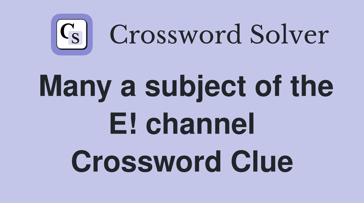 Many a subject of the E! channel Crossword Clue