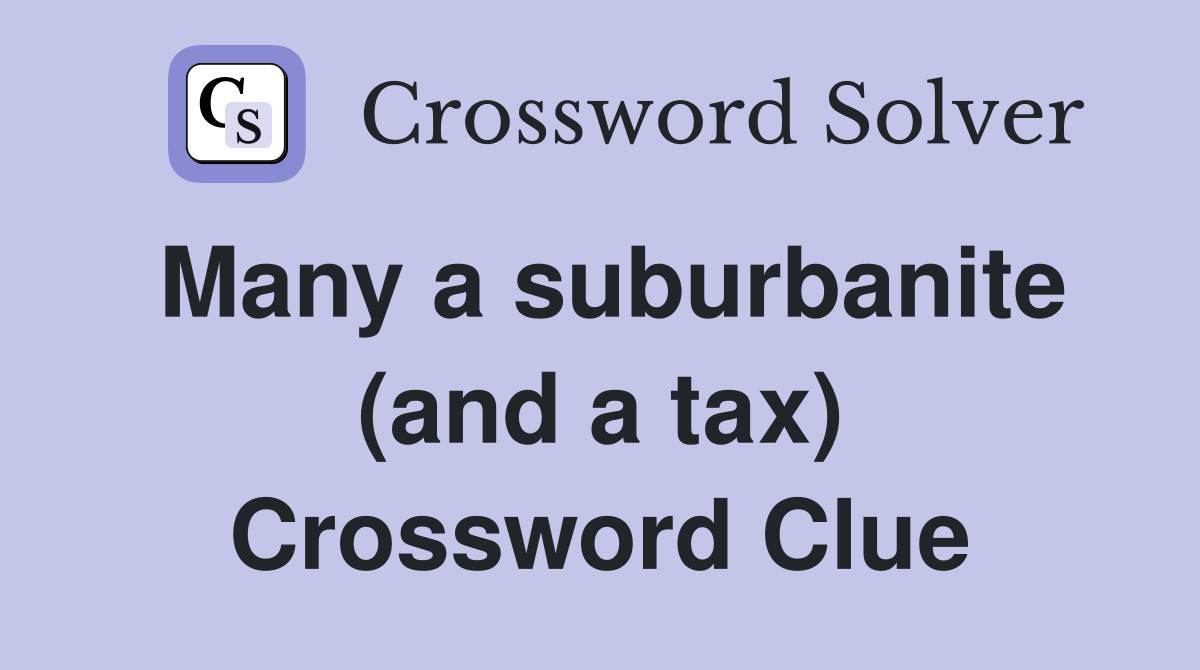 Many a suburbanite (and a tax) Crossword Clue