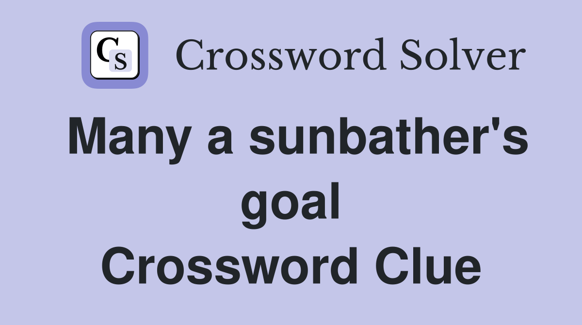 Many a sunbather's goal Crossword Clue