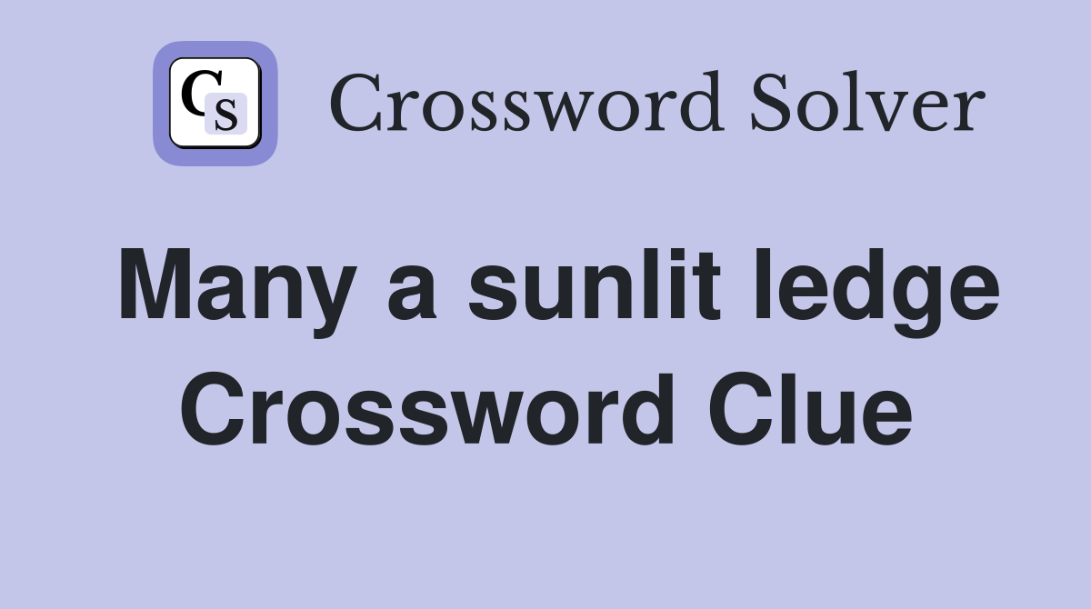 Many a sunlit ledge Crossword Clue