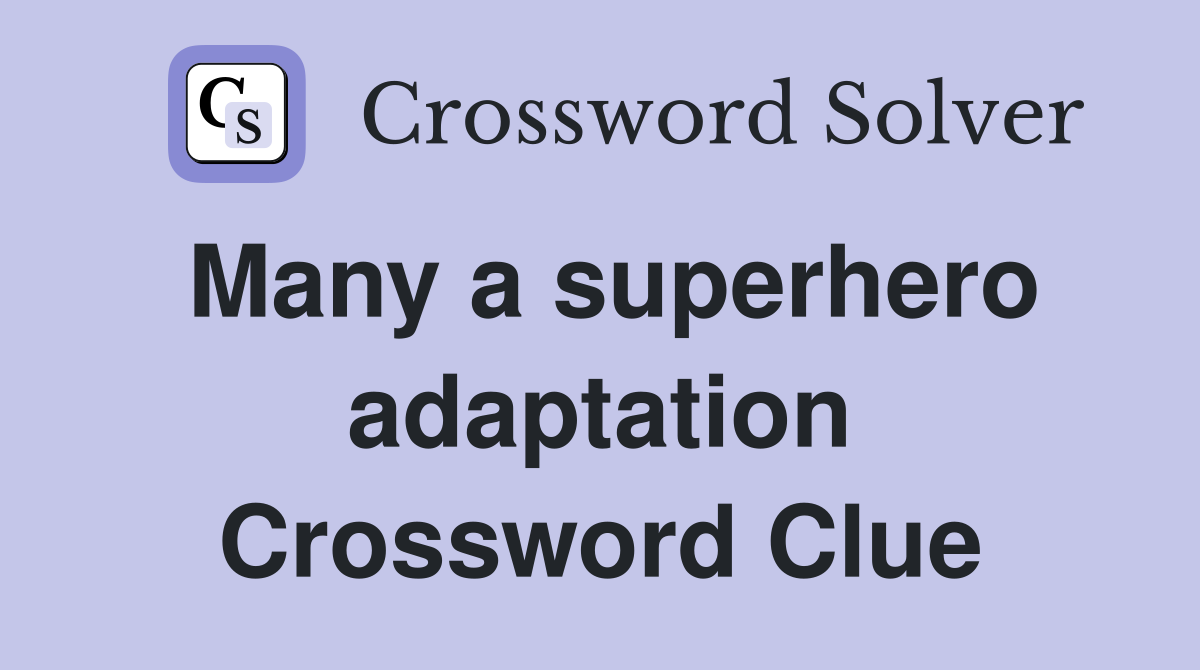 Many a superhero adaptation Crossword Clue