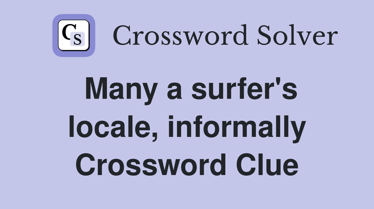Many a surfer's locale, informally Crossword Clue