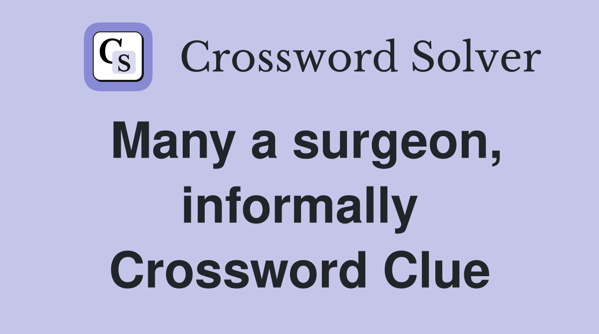 Many a surgeon, informally Crossword Clue