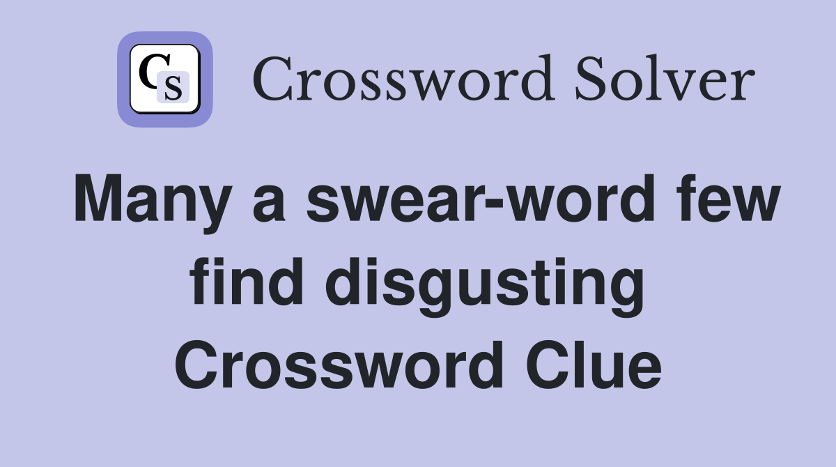 Many a swear-word few find disgusting Crossword Clue