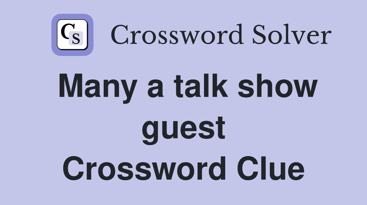 Many a talk show guest Crossword Clue