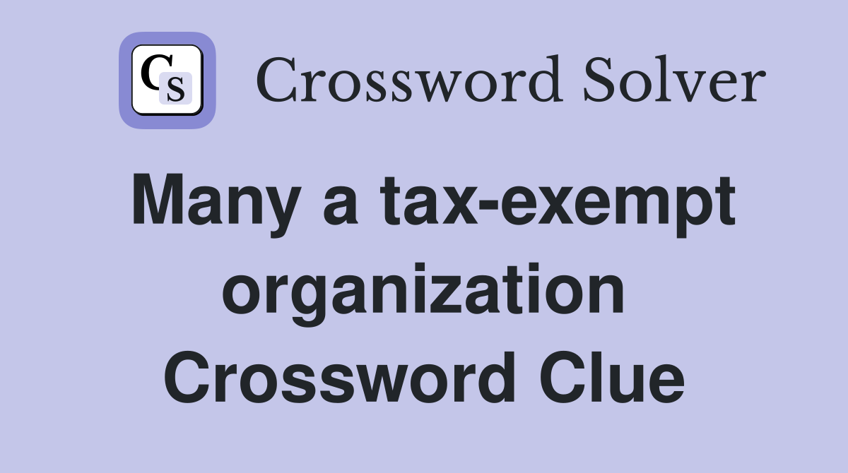 Many a tax-exempt organization Crossword Clue