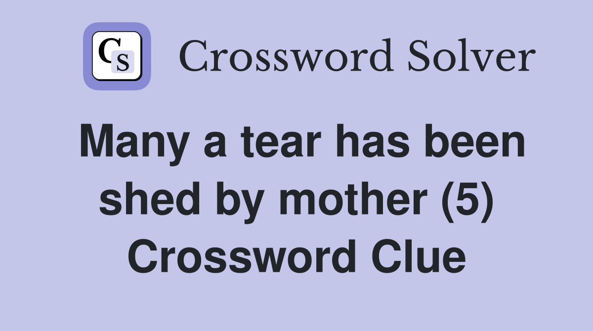 Many a tear has been shed by mother (5) Crossword Clue
