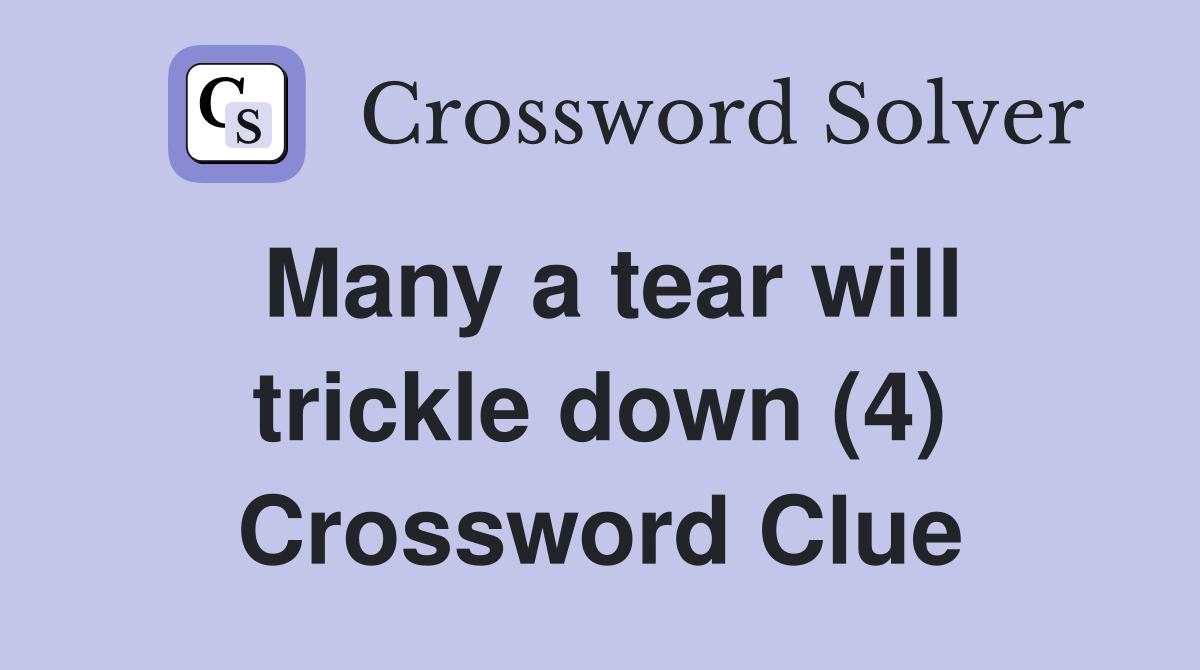 Many a tear will trickle down (4) Crossword Clue