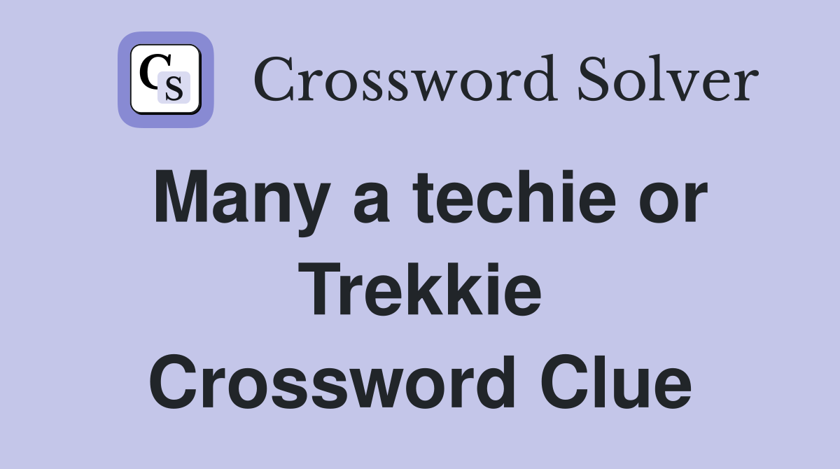 Many a techie or Trekkie Crossword Clue