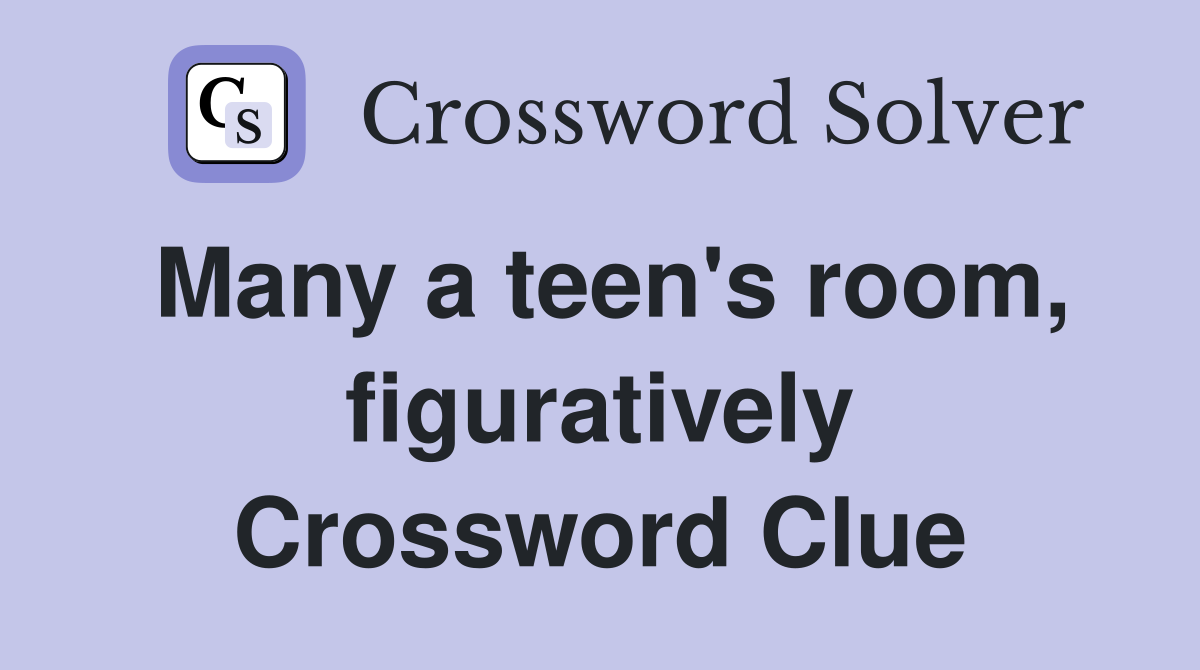 Many a teen's room, figuratively Crossword Clue