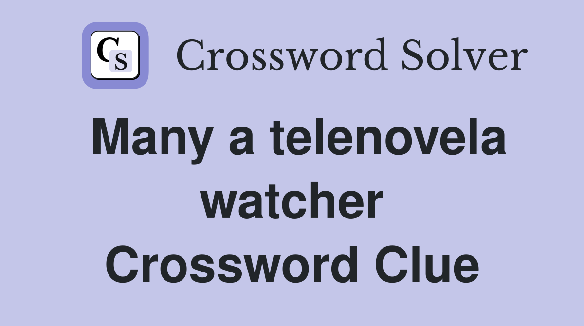 Many a telenovela watcher Crossword Clue
