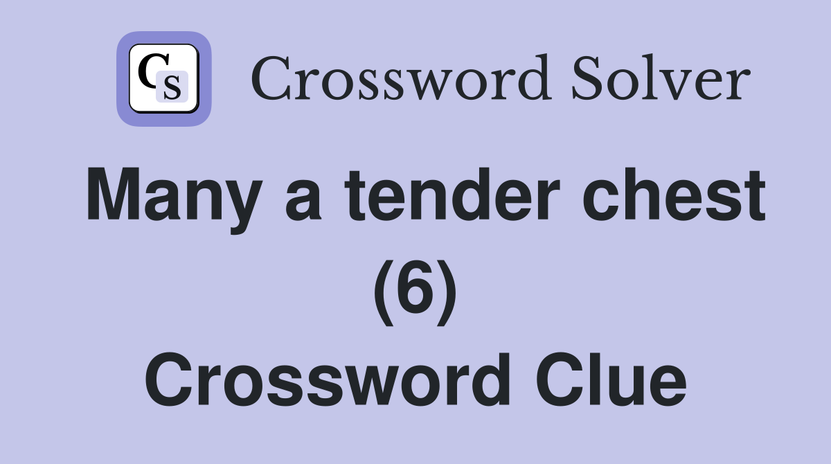 Many a tender chest (6) Crossword Clue