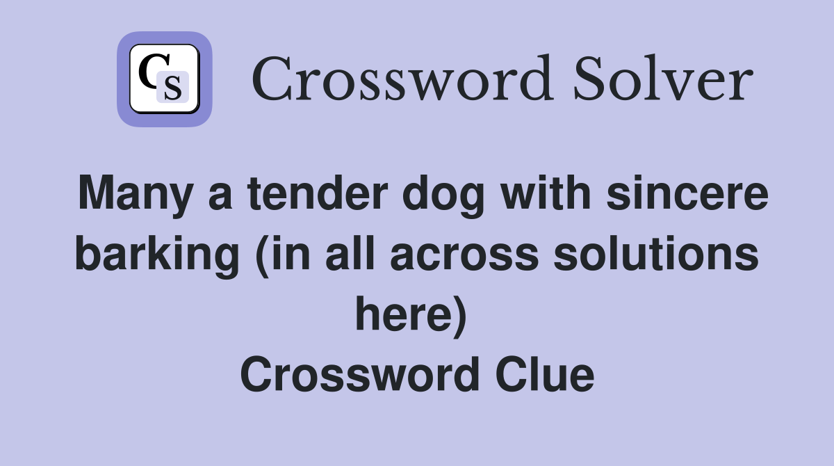 Many a tender dog with sincere barking (in all across solutions here)  Crossword Clue