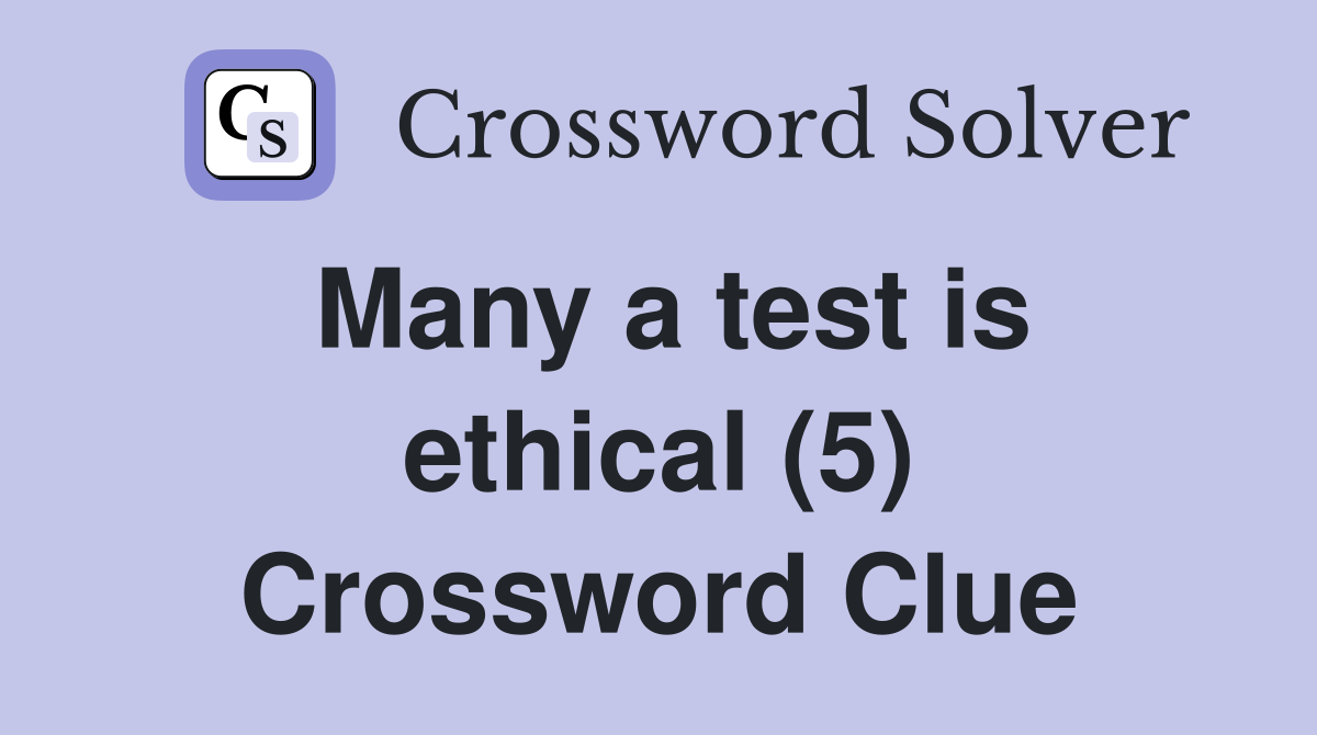 Many a test is ethical (5) Crossword Clue