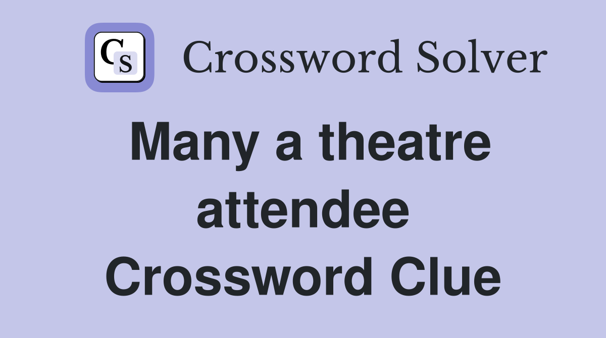 Many a theatre attendee Crossword Clue