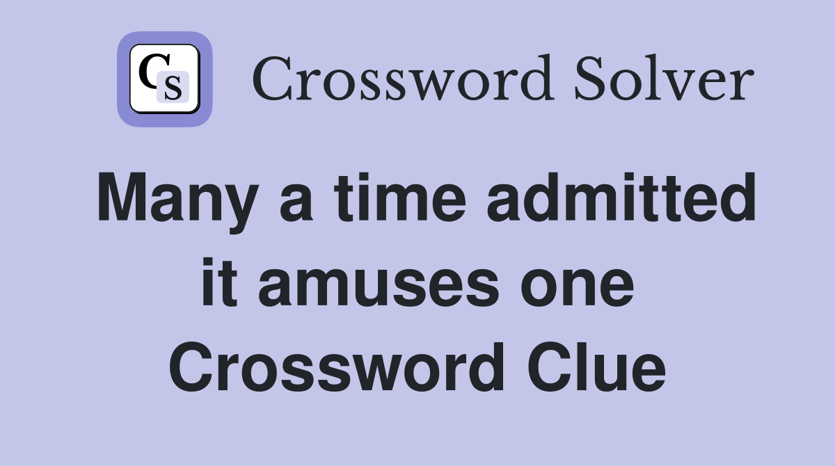 Many a time admitted it amuses one Crossword Clue