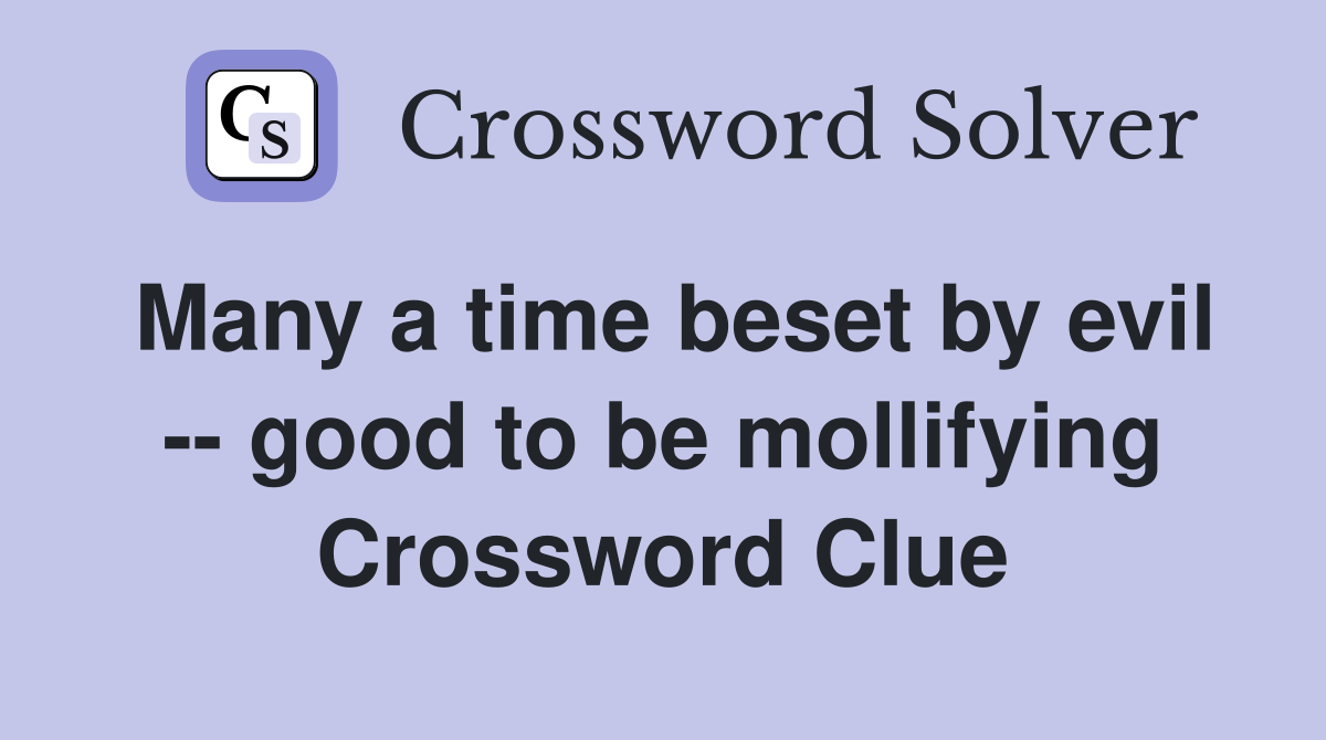 Many a time beset by evil -- good to be mollifying Crossword Clue
