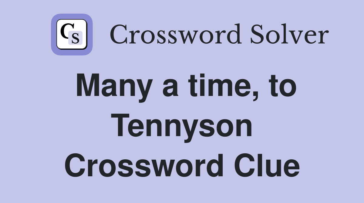 Many a time, to Tennyson Crossword Clue