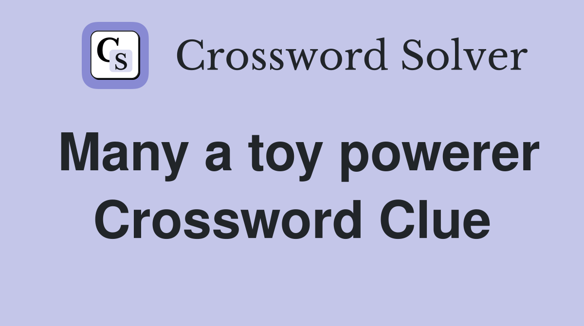 Many a toy powerer Crossword Clue