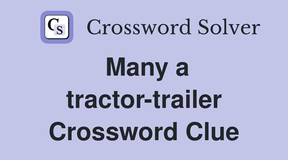 Many a tractor-trailer Crossword Clue