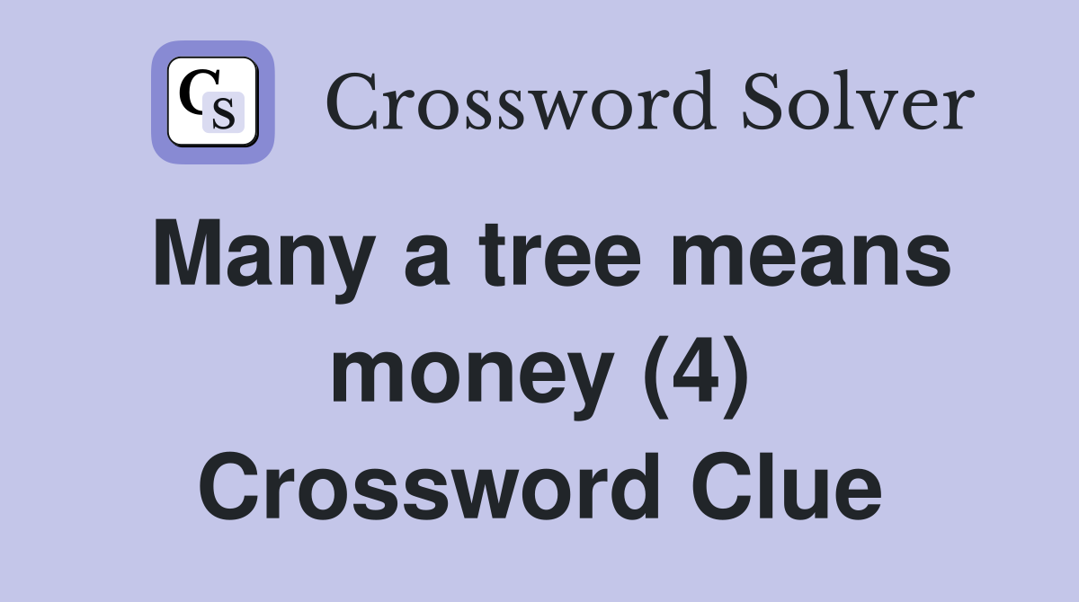 Many a tree means money (4) Crossword Clue