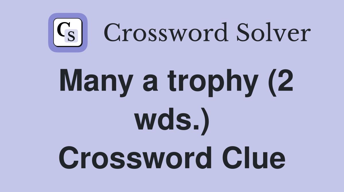 Many a trophy (2 wds.) Crossword Clue