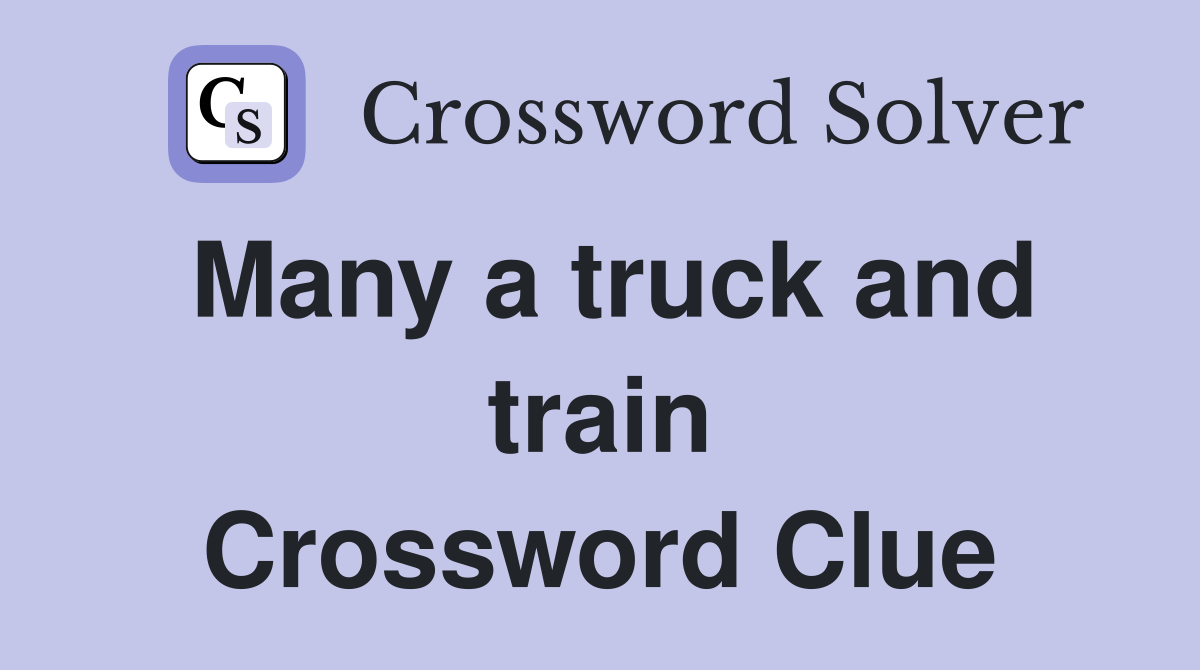 Many a truck and train Crossword Clue