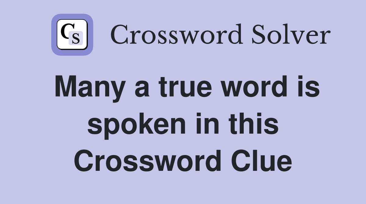 Many a true word is spoken in this Crossword Clue