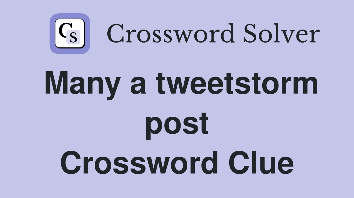 Many a tweetstorm post Crossword Clue