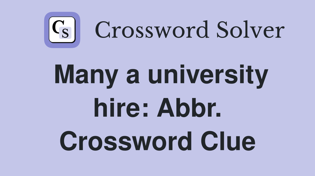 Many a university hire: Abbr. Crossword Clue