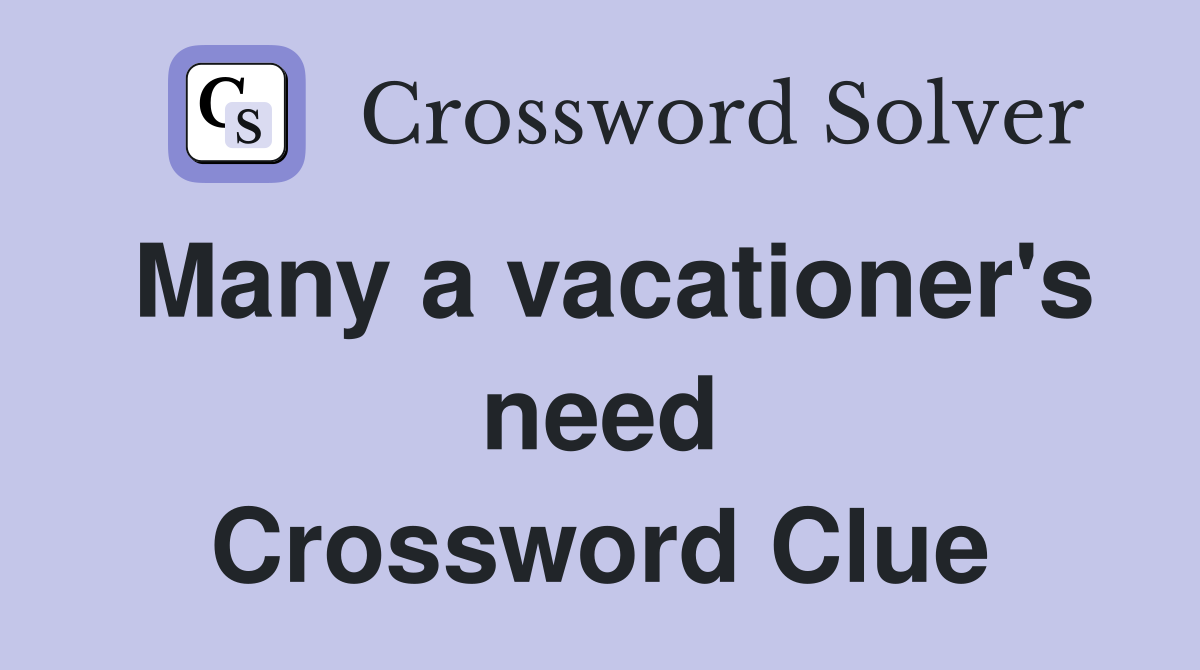 Many a vacationer's need Crossword Clue