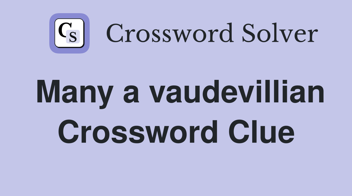 Many a vaudevillian Crossword Clue
