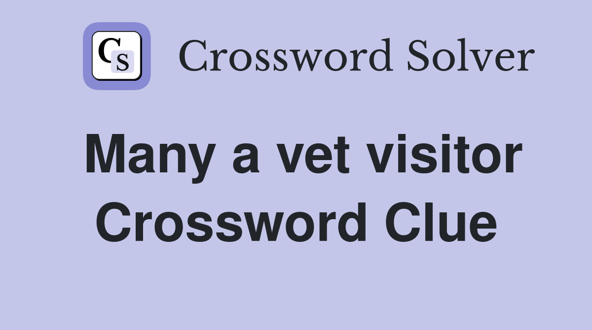 Many a vet visitor Crossword Clue